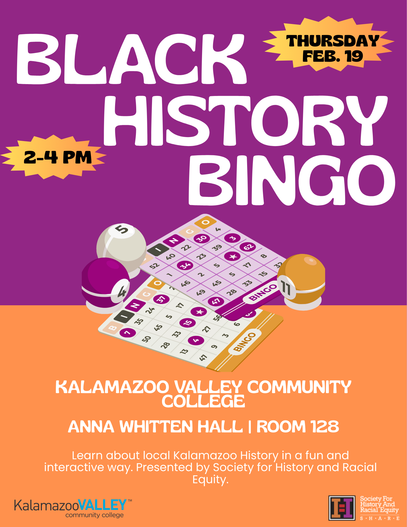 Promotional graphic for a Black History Bingo event. Large text reads ‘Black History Bingo.’ Event details shown: Thursday, February 19, from 2 to 4 p.m., at Kalamazoo Valley Community College, Anna Whitten Hall, Room 128. The design features illustrated bingo cards, numbered bingo balls, and a bingo marker on a purple and orange background. Additional text states: ‘Learn about local Kalamazoo history in a fun and interactive way.’ The event is presented by the Society for History and Racial Equity. Logos for Kalamazoo Valley Community College and the Society for History and Racial Equity appear at the bottom.