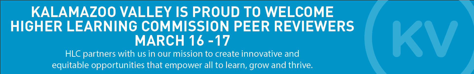 Kalamazoo Valley is proud to welcome Higher Learning Commision peer reviewers March 16-17 | HLC partners with us in our mission to create innovative and equitable opportunities that empower all to learn, grow, and thrive.